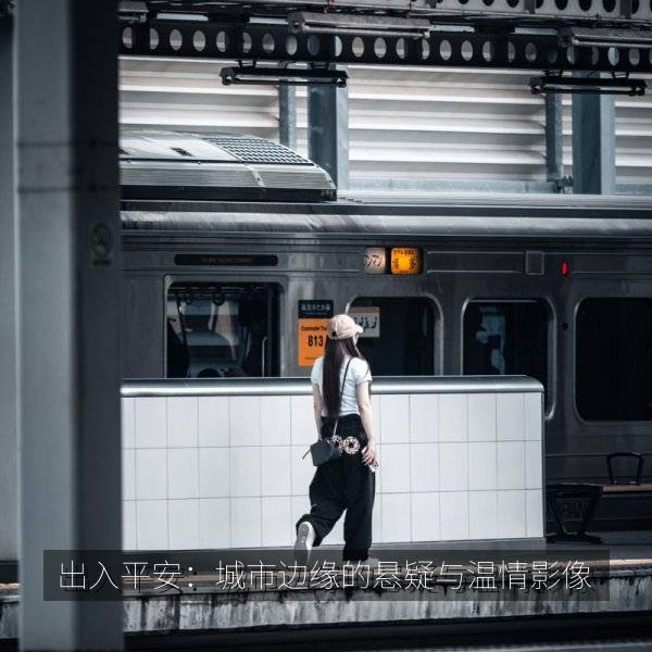 出入平安：城市边缘的悬疑与温情影像