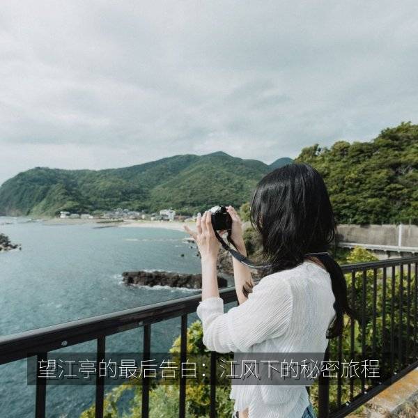 相关推荐 望江亭的最后告白：江风下的秘密旅程